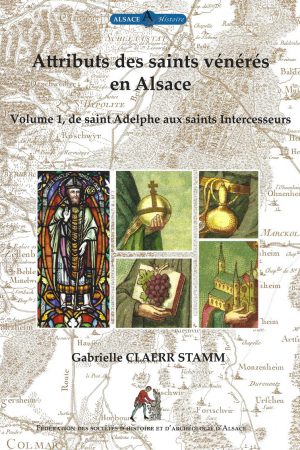 Les attributs des saints vénérés en Alsace Volume 1