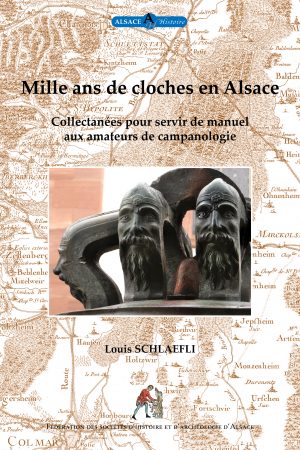 Mille ans de cloches en Alsace - Collectanées pour servir de manuel aux amateurs de campanologie